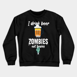 I drink beer like zombies eat brains Crewneck Sweatshirt